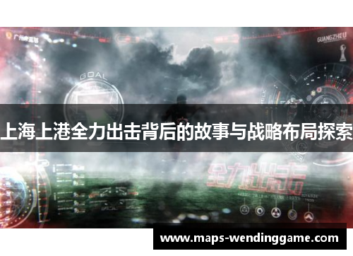 上海上港全力出击背后的故事与战略布局探索 上海上港全力出击背后的故事与战略布局探索