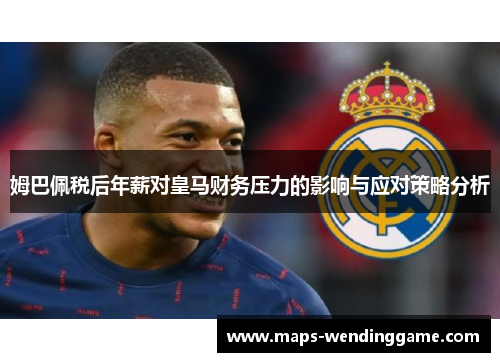 姆巴佩税后年薪对皇马财务压力的影响与应对策略分析