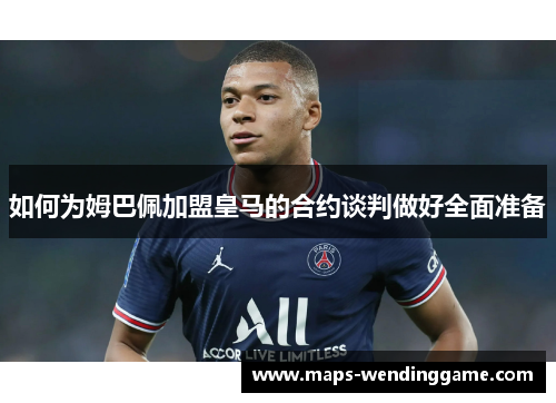 如何为姆巴佩加盟皇马的合约谈判做好全面准备 如何为姆巴佩加盟皇马的合约谈判做好全面准备