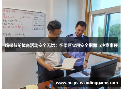 确保节前体育活动安全无忧:怀柔区实用安全指南与注意事项 确保节前体育活动安全无忧:怀柔区实用安全指南与注意事项