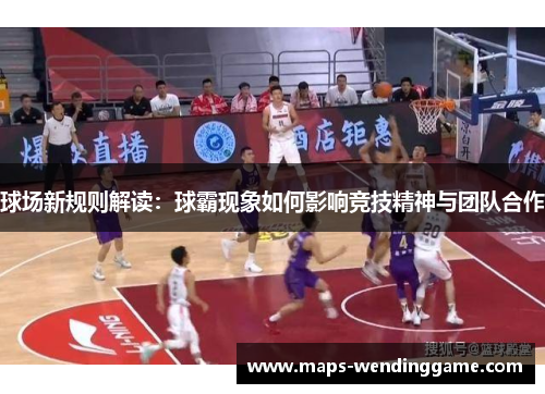 球场新规则解读：球霸现象如何影响竞技精神与团队合作