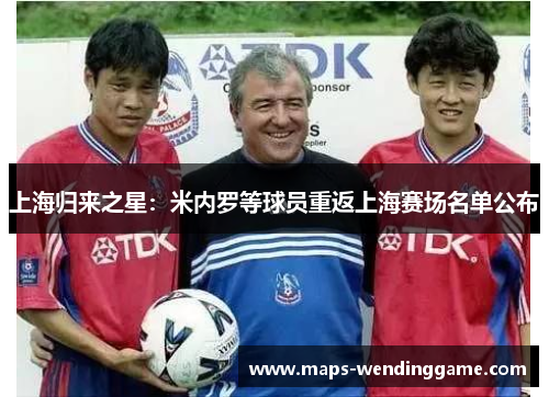 上海归来之星：米内罗等球员重返上海赛场名单公布