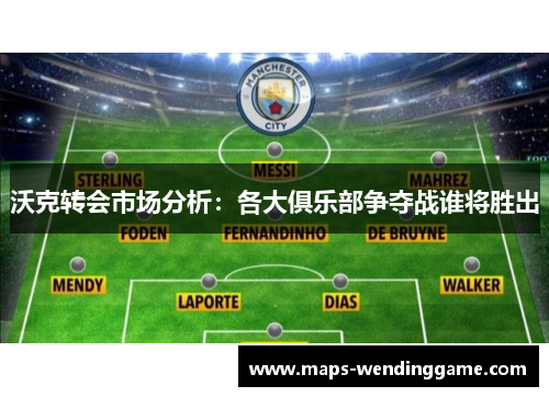 沃克转会市场分析：各大俱乐部争夺战谁将胜出