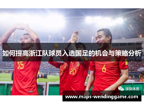 如何提高浙江队球员入选国足的机会与策略分析