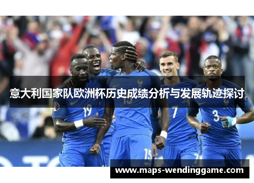 意大利国家队欧洲杯历史成绩分析与发展轨迹探讨