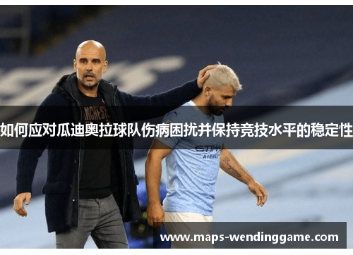 如何应对瓜迪奥拉球队伤病困扰并保持竞技水平的稳定性