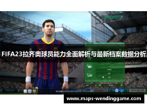 FIFA23拉齐奥球员能力全面解析与最新档案数据分析 FIFA23拉齐奥球员能力全面解析与最新档案数据分析