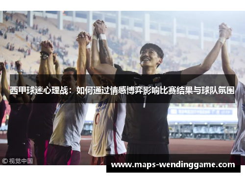 西甲球迷心理战:如何通过情感博弈影响比赛结果与球队氛围 西甲球迷心理战:如何通过情感博弈影响比赛结果与球队氛围