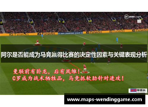阿尔是否能成为马竞赢得比赛的决定性因素与关键表现分析