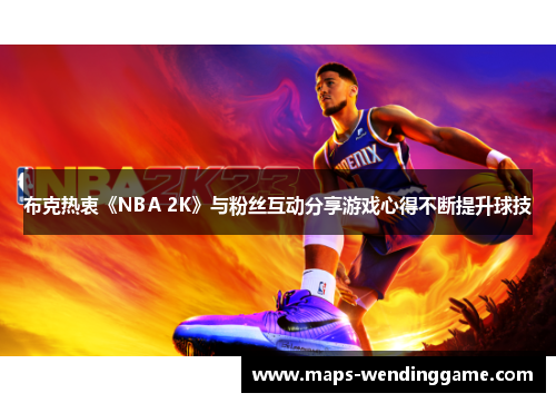 布克热衷《NBA 2K》与粉丝互动分享游戏心得不断提升球技 布克热衷《NBA 2K》与粉丝互动分享游戏心得不断提升球技