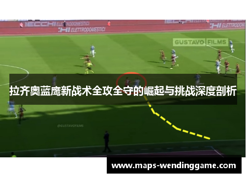 拉齐奥蓝鹰新战术全攻全守的崛起与挑战深度剖析