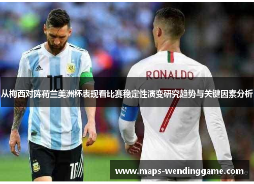 从梅西对阵荷兰美洲杯表现看比赛稳定性演变研究趋势与关键因素分析