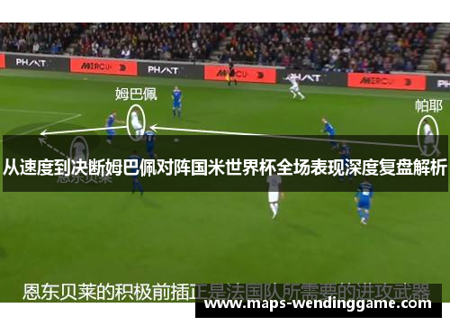 从速度到决断姆巴佩对阵国米世界杯全场表现深度复盘解析 从速度到决断姆巴佩对阵国米世界杯全场表现深度复盘解析