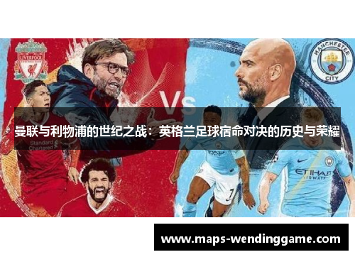 曼联与利物浦的世纪之战:英格兰足球宿命对决的历史与荣耀 曼联与利物浦的世纪之战:英格兰足球宿命对决的历史与荣耀